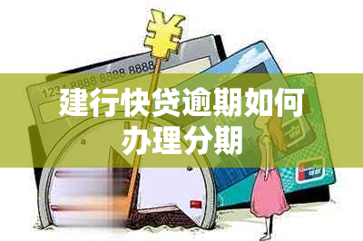 建行快贷逾期如何办理分期