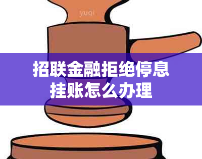 招联金融拒绝停息挂账怎么办理