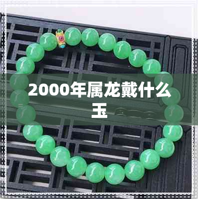 2000年属龙戴什么玉