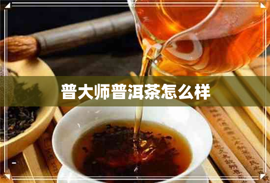 普大师普洱茶怎么样