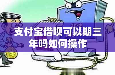 支付宝借呗可以期三年吗如何操作