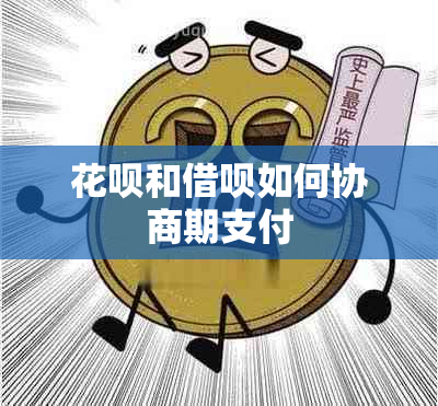 花呗和借呗如何协商期支付