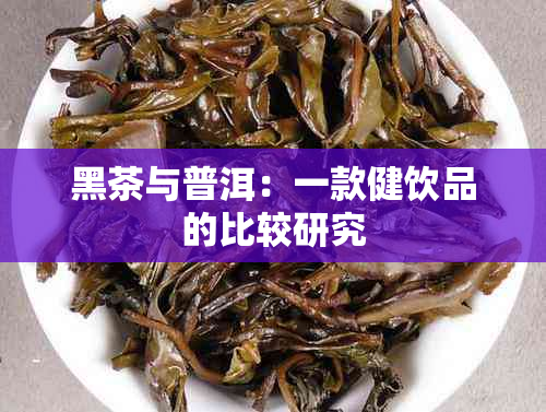 黑茶与普洱：一款健饮品的比较研究