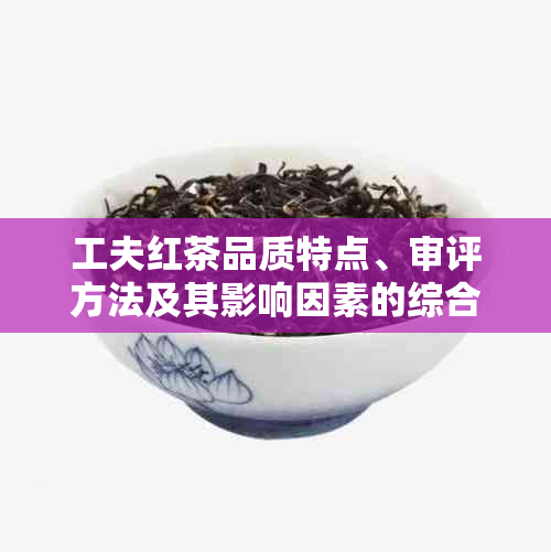 工夫红茶品质特点、审评方法及其影响因素的综合分析