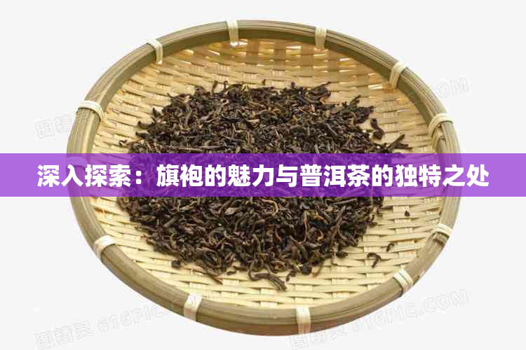 深入探索：旗袍的魅力与普洱茶的独特之处