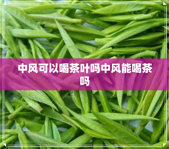 中风可以喝茶叶吗中风能喝茶吗