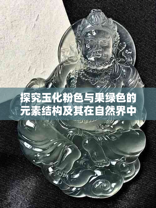 探究玉化粉色与果绿色的元素结构及其在自然界中的分布与应用