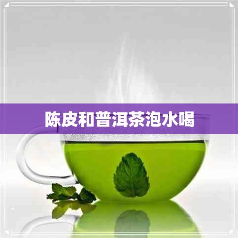 陈皮和普洱茶泡水喝