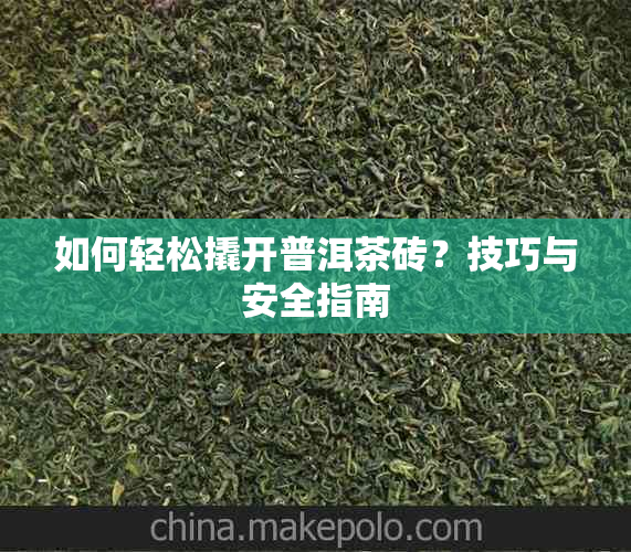 如何轻松撬开普洱茶砖？技巧与安全指南