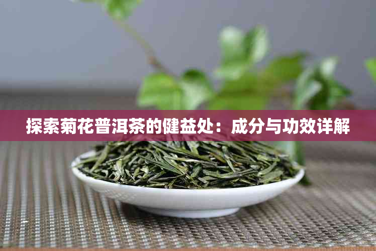 探索菊花普洱茶的健益处：成分与功效详解