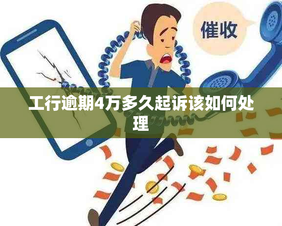 工行逾期4万多久起诉该如何处理