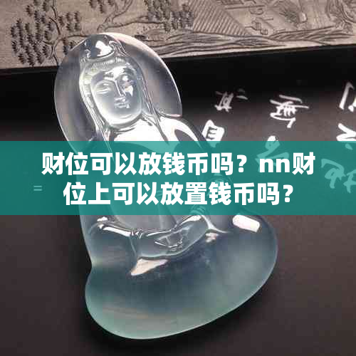 财位可以放钱币吗？nn财位上可以放置钱币吗？