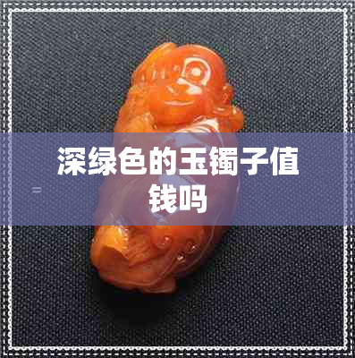 深绿色的玉镯子值钱吗