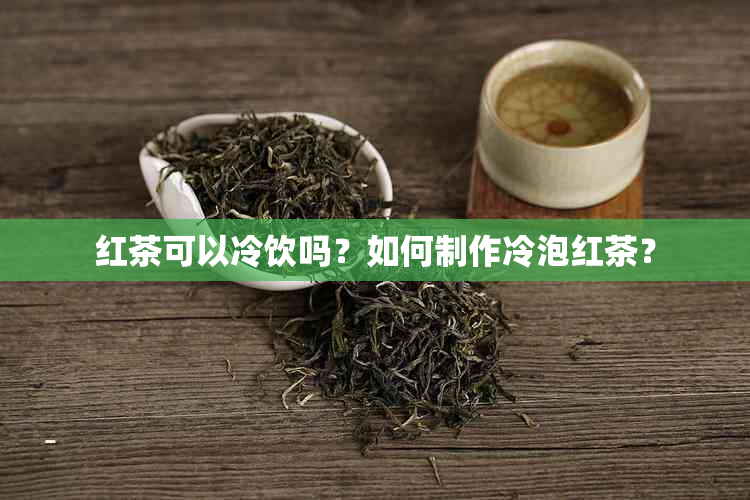 红茶可以冷饮吗？如何制作冷泡红茶？