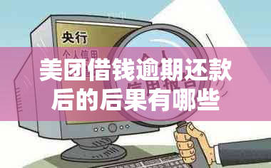 美团借钱逾期还款后的后果有哪些