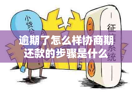 逾期了怎么样协商期还款的步骤是什么