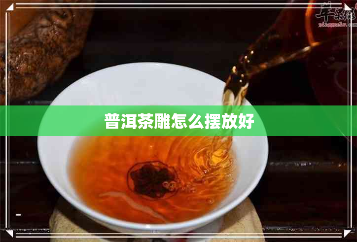 普洱茶雕怎么摆放好