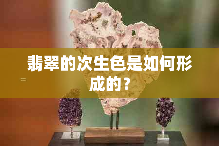 翡翠的次生色是如何形成的？