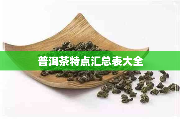 普洱茶特点汇总表大全