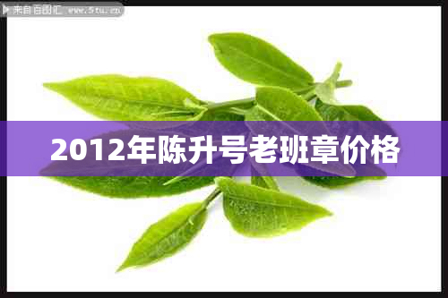 2012年陈升号老班章价格