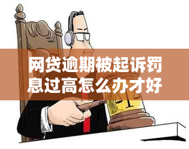 网贷逾期被起诉罚息过高怎么办才好