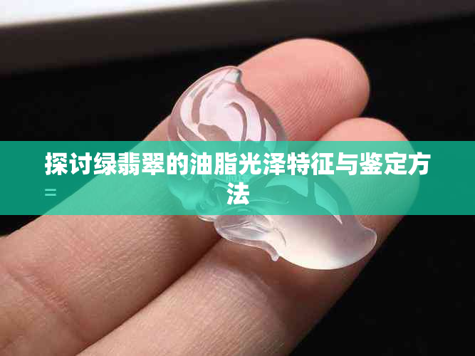 探讨绿翡翠的油脂光泽特征与鉴定方法