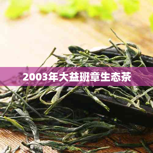 2003年大益班章生态茶