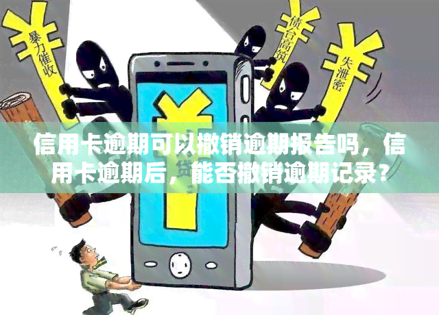 信用卡逾期可以撤销逾期报告吗，信用卡逾期后，能否撤销逾期记录？