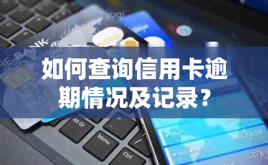 如何查询信用卡逾期情况及记录？