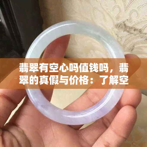 翡翠有空心吗值钱吗，翡翠的真假与价格：了解空心翡翠的价值