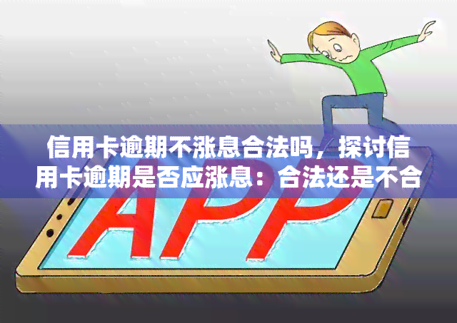 信用卡逾期不涨息合法吗，探讨信用卡逾期是否应涨息：合法还是不合理？