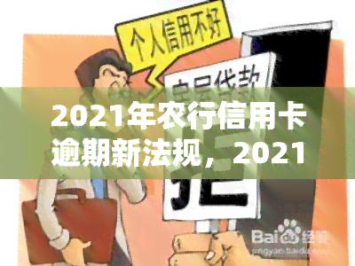 2021年农行信用卡逾期新法规，2021年农行信用卡逾期：新法规解读与应对策略