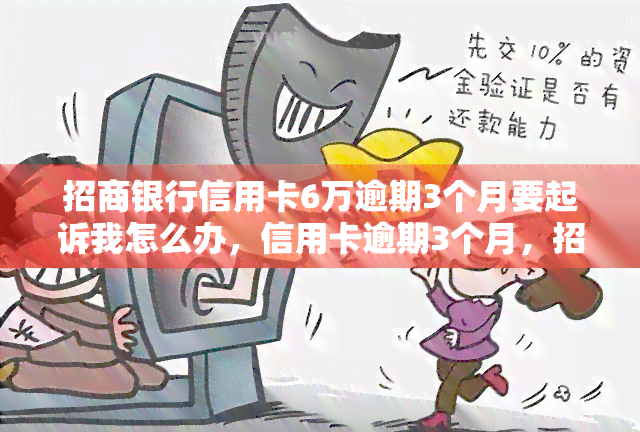 招商银行信用卡6万逾期3个月要起诉我怎么办，信用卡逾期3个月，招商银行或将对我提起诉讼