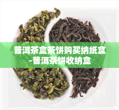 普洱茶盒茶饼购买纳纸盒-普洱茶饼收纳盒