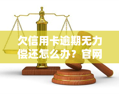 欠信用卡逾期无力偿还怎么办？官网投诉与协商期还款攻略