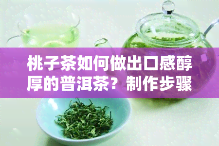 桃子茶如何做出口感醇厚的普洱茶？制作步骤分享！