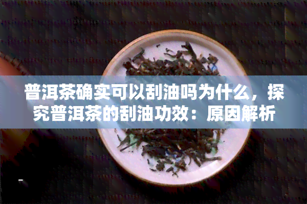 普洱茶确实可以刮油吗为什么，探究普洱茶的刮油功效：原因解析