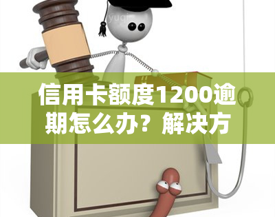 信用卡额度1200逾期怎么办？解决方案全解析