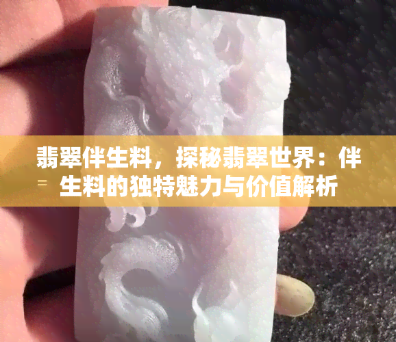 翡翠伴生料，探秘翡翠世界：伴生料的独特魅力与价值解析