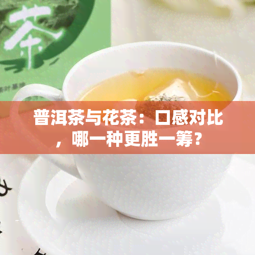 普洱茶与花茶：口感对比，哪一种更胜一筹？