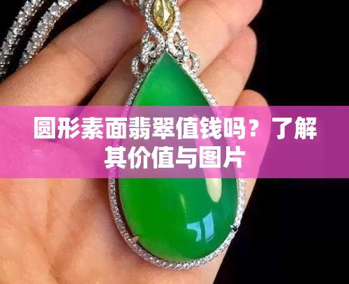 圆形素面翡翠值钱吗？了解其价值与图片