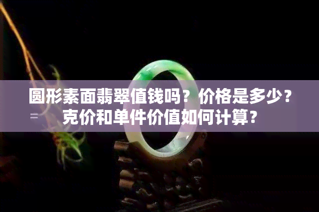 圆形素面翡翠值钱吗？价格是多少？克价和单件价值如何计算？