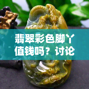 翡翠彩色脚丫值钱吗？讨论视频