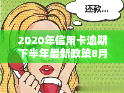 2020年信用卡逾期下半年最新政策8月份还款影响使用？