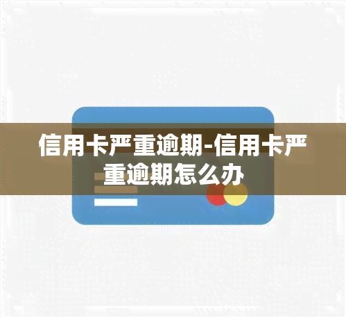 信用卡严重逾期-信用卡严重逾期怎么办