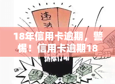 18年信用卡逾期，警惕！信用卡逾期18年的后果严重，你必须知道