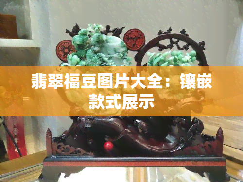 翡翠福豆图片大全：镶嵌款式展示