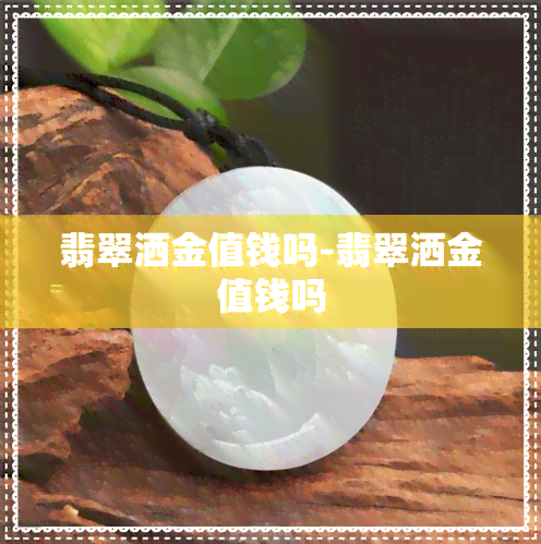 翡翠洒金值钱吗-翡翠洒金值钱吗