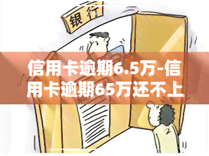 信用卡逾期6.5万-信用卡逾期65万还不上怎么办