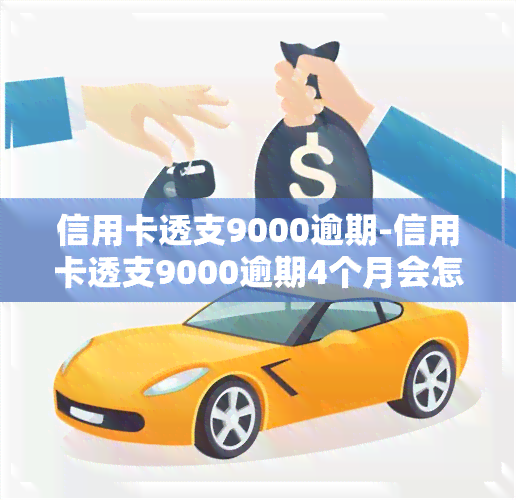 信用卡透支9000逾期-信用卡透支9000逾期4个月会怎样